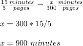 \frac{15}{5}\frac{minutes}{pages} =\frac{x}{300}\frac{minutes}{pages}\\ \\x=300*15/5\\ \\x=900\ minutes