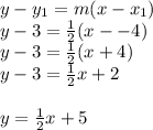 y -y_1=m(x-x_1)\\y - 3 = \frac{1}{2}(x--4)\\y - 3 = \frac{1}{2}(x+4)\\y - 3 = \frac{1}{2}x + 2\\\\y  = \frac{1}{2}x + 5