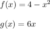 f(x) = 4 - x^2\\\\g(x) = 6x