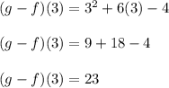 (g - f) (3) = 3^ 2 + 6(3) - 4\\\\(g - f) (3) = 9 + 18 - 4\\\\(g - f) (3) = 23