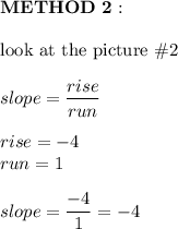 \bold{METHOD\ 2:}\\\\\text{look at the picture}\ \#2\\\\slope=\dfrac{rise}{run}\\\\rise=-4\\run=1\\\\slope=\dfrac{-4}{1}=-4