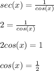 sec(x)=\frac{1}{cos(x)}\\\\2=\frac{1}{cos(x)} \\\\2cos(x)=1\\\\cos(x)=\frac{1}{2}