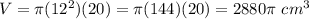 V=\pi(12^2)(20)=\pi(144)(20)=2880\pi\ cm^3
