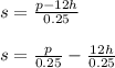 s = \frac{p-12h}{0.25}\\\\s = \frac{p}{0.25} -\frac{12h}{0.25}