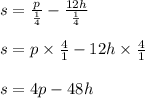s = \frac{p}{\frac{1}{4}} -\frac{12h}{\frac{1}{4}}\\\\s = p \times \frac{4}{1} - 12h \times \frac{4}{1}\\\\s = 4p - 48h