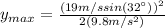 y_{max}=\frac{(19 m/s sin(32\°))^{2}}{2(9.8 m/s^{2})}