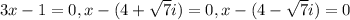 3x  -1= 0,x  -( 4 +  \sqrt{7}i) = 0,x  - ( 4 -  \sqrt{7}i) = 0