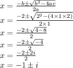x= \frac{-b\pm \sqrt{b^2-4ac} }{2a} \\x=\frac{-2\pm \sqrt{2^2-(4\times1\times2)} }{2\times1}\\x=\frac{-2\pm \sqrt{4-8} }{2}\\x=\frac{-2\pm \sqrt{-4} }{2}\\x=\frac{-2\pm2i }{2}\\x=-1\pm i