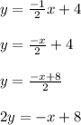 y = \frac{-1}{2}x + 4\\\\y = \frac{-x}{2} + 4\\\\y =\frac{-x + 8}{2}\\\\2y = -x + 8