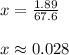 x=\frac{1.89}{67.6}\\\\x\approx0.028