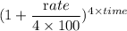 (1+\dfrac{\textrm rate}{4\times 100})^{\textrm 4\times time}