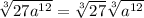 \sqrt[3]{27a^{12}} =\sqrt[3]{27} \sqrt[3]{a^{12}}