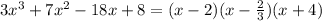3x^3+7x^2-18x+8=(x-2)(x-\frac{2}{3})(x+4)
