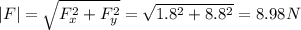 |F| = \sqrt{F_x^2 + F_y^2}=\sqrt{1.8^2 + 8.8^2} = 8.98 N