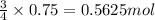 \frac{3}{4}\times 0.75=0.5625mol