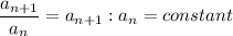 \dfrac{a_{n+1}}{a_n}=a_{n+1}:a_n=constant