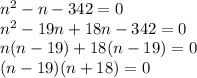 n^2-n-342=0\\n^2-19n+18n-342=0\\n(n-19)+18(n-19)=0\\(n-19)(n+18)=0\\