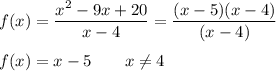 f(x)=\dfrac{x^2-9x+20}{x-4}=\dfrac{(x-5)(x-4)}{(x-4)}\\\\f(x)=x-5\qquad\text{$x\ne 4$}