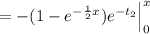 = -(1-e^{-\frac{1}{2}x}) e^{-t_2} \Big|_0^x