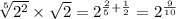 \sqrt[5]{ {2}^{2} }  \times  \sqrt{2}  =  {2}^{ \frac{2}{5} +  \frac{1}{2} }  =  {2}^{ \frac{9}{10} }