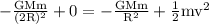 \mathrm{-\frac{GMm}{(2R)^{2}}+0=-\frac{GMm}{R^{2}}+\frac{1}{2}mv^{2}}