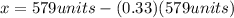 x=579units-(0.33)(579units)