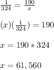 \frac{1}{324}=\frac{190}{x}\\\\(x)(\frac{1}{324})=190\\\\x=190*324\\\\x=61,560