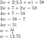 2w+2 (3.5 +w) = 58\\2w+7+2w = 58\\4w+7 = 58\\4w = 58-7\\4w = 51\\w = \frac {51} {4}\\w = 12.75
