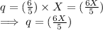 q  = (\frac{6}{5}) \times X  = (\frac{6X}{5})\\  \implies  q  = (\frac{6X}{5})