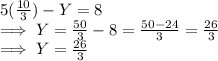 5(\frac{10}{3}) - Y = 8\\ \implies Y = \frac{50}{3} - 8  = \frac{50 - 24}{3}  = \frac{26}{3} \\\implies Y = \frac{26}{3}