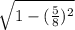 \sqrt{1-(\frac{5}{8})^{2} }