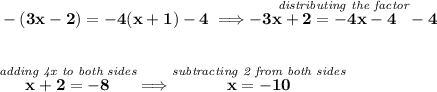 \bf -(3x-2)=-4(x+1)-4\implies \stackrel{\textit{distributing the factor}}{-3x+2=-4x-4~~-4} \\\\\\ \stackrel{\textit{adding 4x to both sides}}{x+2=-8}\implies  \stackrel{\textit{subtracting 2 from both sides}}{x=-10}