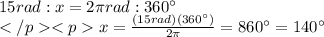15 rad: x = 2\pi rad : 360^{\circ}\\&#10;x=\frac{(15 rad)(360^{\circ})}{2\pi}=860^{\circ} = 140^{\circ}