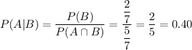 P(A|B)=\dfrac{P(B)}{P(A\cap B)}=\dfrac{\dfrac{2}{7}}{\dfrac{5}{7}}=\dfrac{2}{5}=0.40