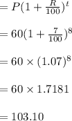 =P(1+\frac{R}{100})^t\\\\=60(1+\frac{7}{100})^8\\\\=60\times(1.07)^8\\\\=60\times 1.7181\\\\=103.10