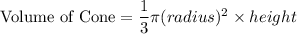 \textrm{Volume of Cone}=\dfrac{1}{3}\pi (radius)^{2} \times height