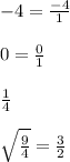 -4=\frac{-4}{1}\\\\0=\frac{0}{1}\\\\\frac{1}{4}\\\\\sqrt{\frac{9}{4}}=\frac{3}{2}