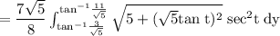 \rm = \dfrac{7\sqrt{5} }{8}\int^{tan^{-1}\frac{11}{\sqrt{5} }}_{tan^{-1}\frac{3}{\sqrt{5} }}\sqrt{5+(\sqrt{5} tan\; t)^2}\;sec^2t\;dy