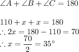 \angle A+\angle B+\angle C=180\\\\110+x+x=180\\\therefore 2x=180-110=70\\\therefore x=\dfrac{70}{2}=35\°