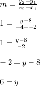 m = \frac{y_2-y_1}{x_2-x_1}\\\\ 1 = \frac{y-8}{-4--2}\\\\ 1 =\frac{y-8}{-2}\\\\-2=y-8\\\\6=y