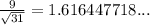 \frac{9}{\sqrt{31}}=1.616447718...