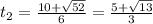 t_2 =\frac{10 +\sqrt{52}}{6}=\frac{5+\sqrt{13}}{3}
