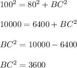 100^2 = 80^2 + BC^2\\\\10000 = 6400 + BC^2\\\\BC^2 = 10000 - 6400\\\\BC^2 = 3600
