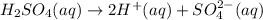 H_2SO_4(aq)\rightarrow 2H^+(aq)+SO_4^{2-}(aq)