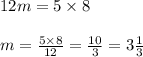 12m=5\times8\\\\m=\frac{5\times8}{12}=\frac{10}{3}=3\frac{1}{3}