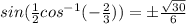sin(\frac{1}{2} cos^{-1}(-\frac{2}{3})) =\pm \frac{\sqrt{30}}{6}