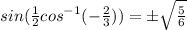 sin(\frac{1}{2} cos^{-1}(-\frac{2}{3})) =\pm \sqrt{\frac{5}{6}}