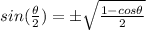 sin(\frac{\theta}{2})=\pm \sqrt{\frac{1-cos \theta}{2}}
