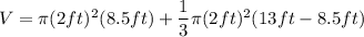 V=\pi(2ft)^2(8.5ft)+\dfrac{1}{3}\pi(2ft)^2(13ft-8.5ft)