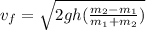v_f = \sqrt{2gh(\frac{m_2-m_1}{m_1+m_2})}